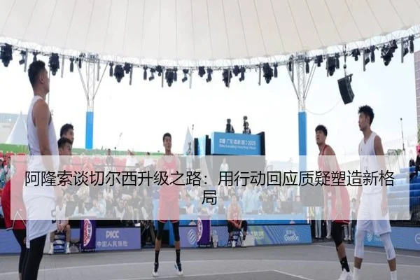 阿隆索谈切尔西升级之路：用行动回应质疑塑造新格局